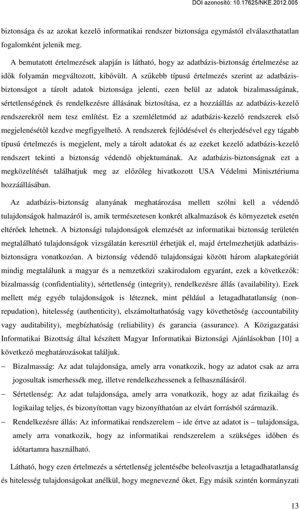 A szűkebb típusú értelmezés szerint az adatbázisbiztonságot a tárolt adatok biztonsága jelenti, ezen belül az adatok bizalmasságának, sértetlenségének és rendelkezésre állásának biztosítása, ez a