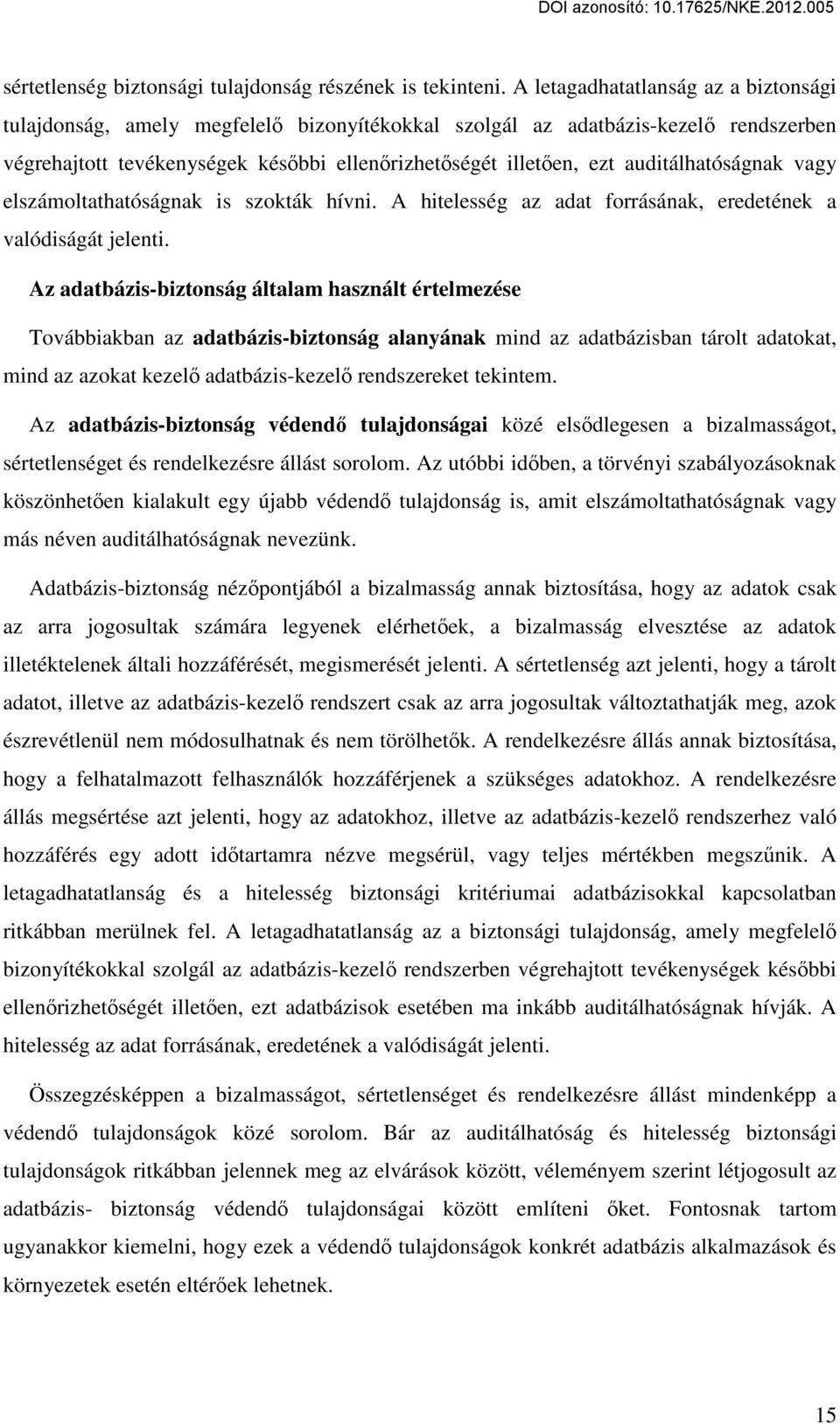 auditálhatóságnak vagy elszámoltathatóságnak is szokták hívni. A hitelesség az adat forrásának, eredetének a valódiságát jelenti.