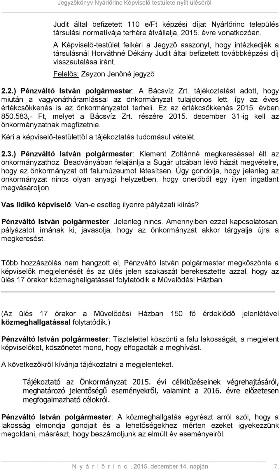 2.) Pénzváltó István polgármester: A Bácsvíz Zrt. tájékoztatást adott, hogy miután a vagyonátháramlással az önkormányzat tulajdonos lett, így az éves értékcsökkenés is az önkormányzatot terheli.