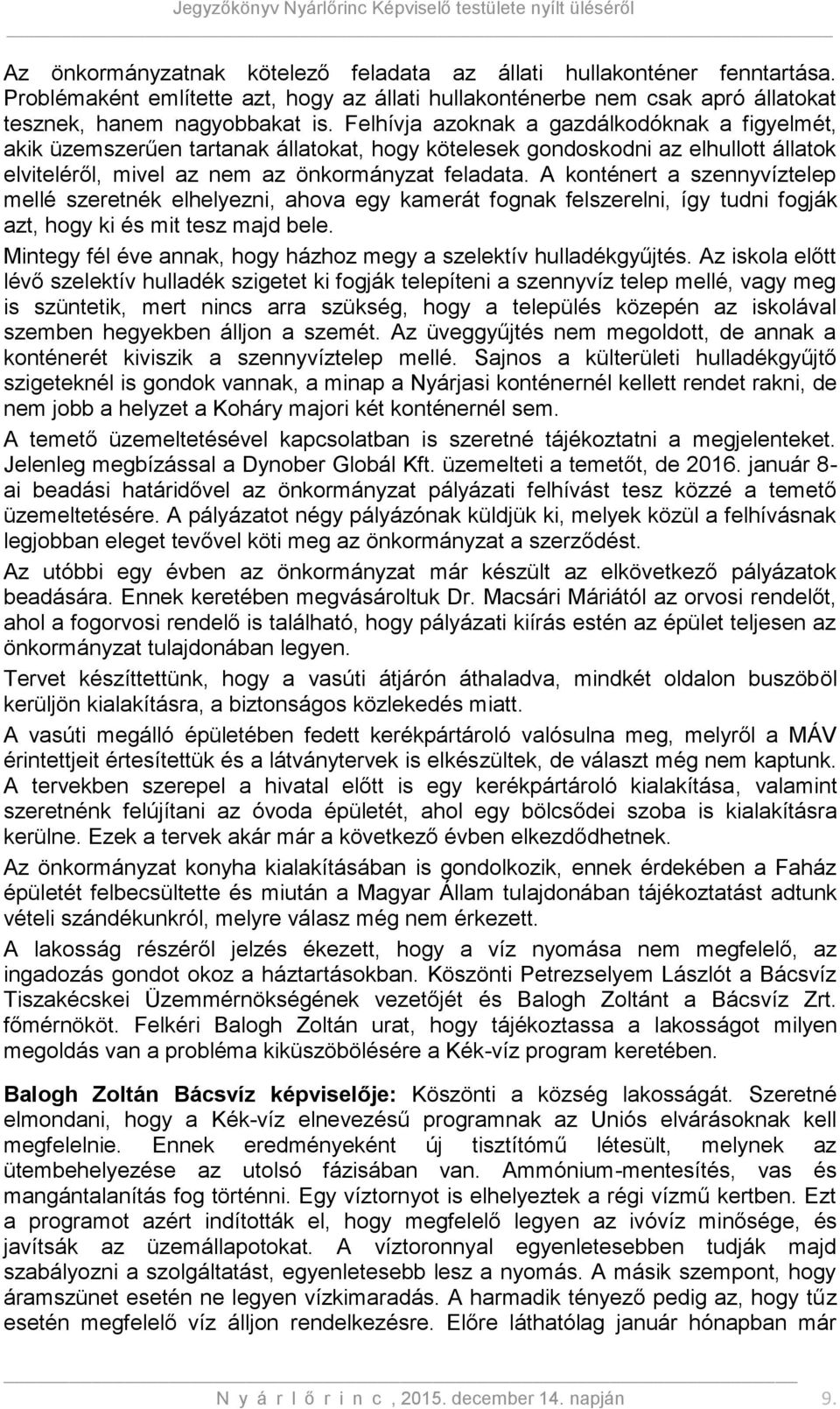 A konténert a szennyvíztelep mellé szeretnék elhelyezni, ahova egy kamerát fognak felszerelni, így tudni fogják azt, hogy ki és mit tesz majd bele.