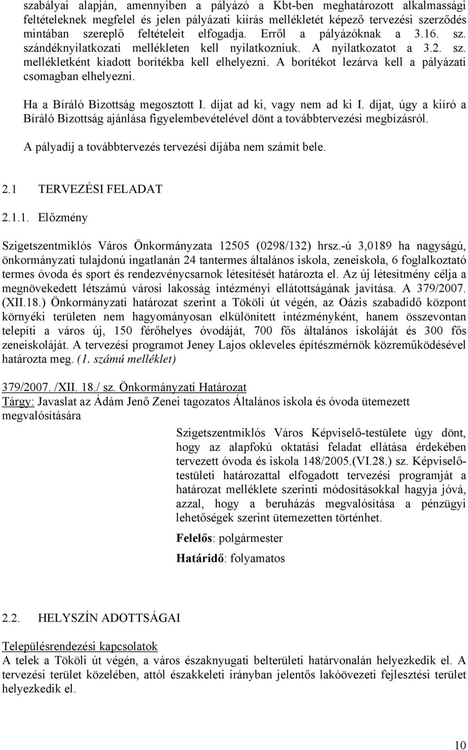 A borítékot lezárva kell a pályázati csomagban elhelyezni. Ha a Bíráló Bizottság megosztott I. díjat ad ki, vagy nem ad ki I.