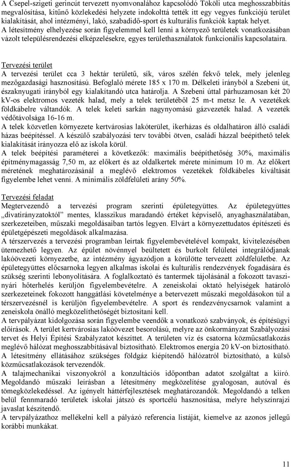 A létesítmény elhelyezése során figyelemmel kell lenni a környező területek vonatkozásában vázolt településrendezési elképzelésekre, egyes területhasználatok funkcionális kapcsolataira.