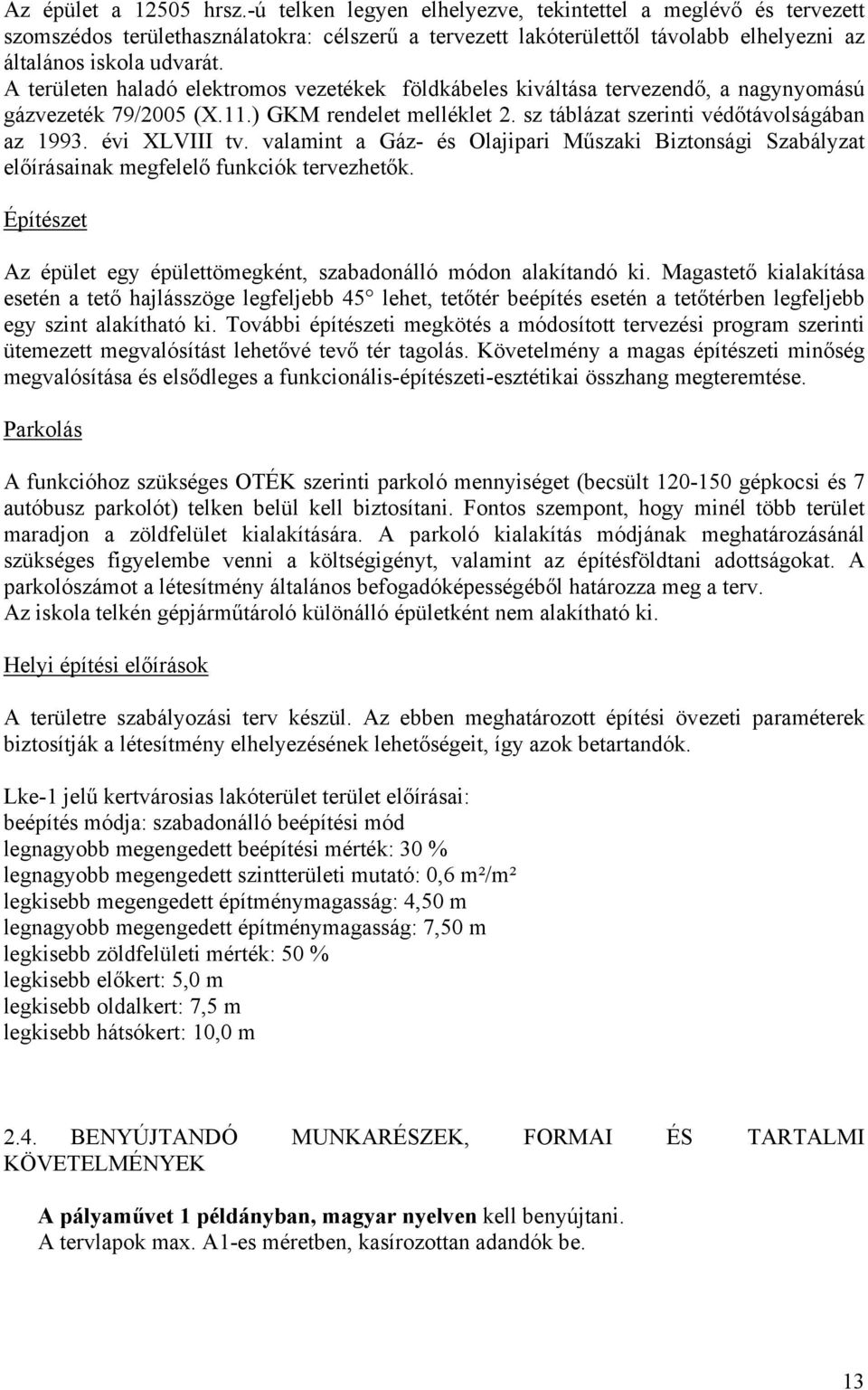 A területen haladó elektromos vezetékek földkábeles kiváltása tervezendő, a nagynyomású gázvezeték 79/2005 (X.11.) GKM rendelet melléklet 2. sz táblázat szerinti védőtávolságában az 1993.