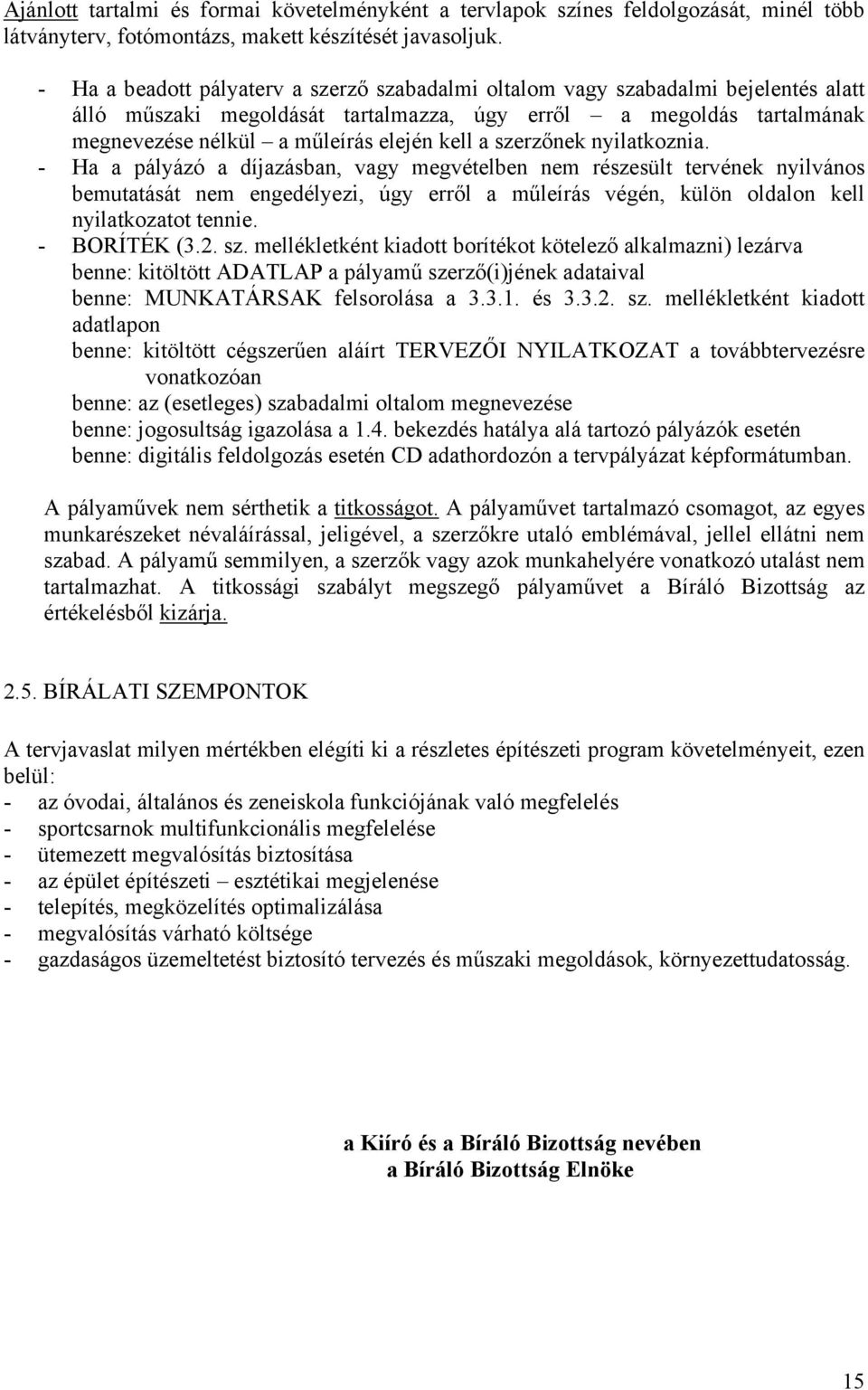 szerzőnek nyilatkoznia. - Ha a pályázó a díjazásban, vagy megvételben nem részesült tervének nyilvános bemutatását nem engedélyezi, úgy erről a műleírás végén, külön oldalon kell nyilatkozatot tennie.