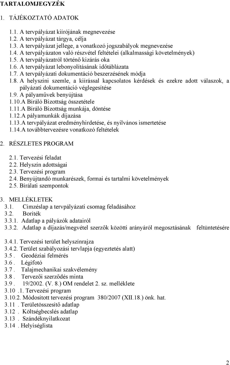 A tervpályázati dokumentáció beszerzésének módja 1.8. A helyszíni szemle, a kiírással kapcsolatos kérdések és ezekre adott válaszok, a pályázati dokumentáció véglegesítése 1.9.