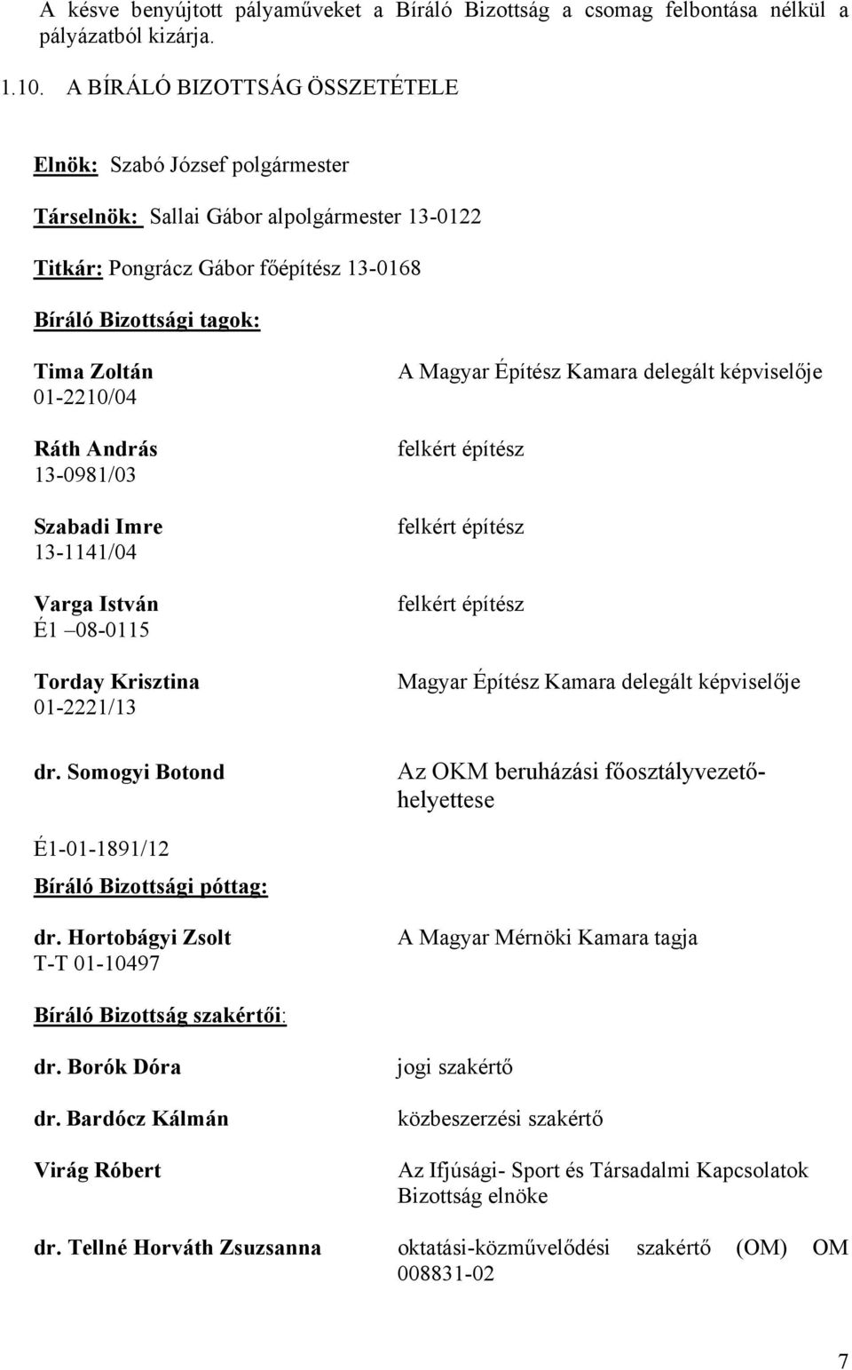 Ráth András 13-0981/03 Szabadi Imre 13-1141/04 Varga István É1 08-0115 Torday Krisztina 01-2221/13 dr.