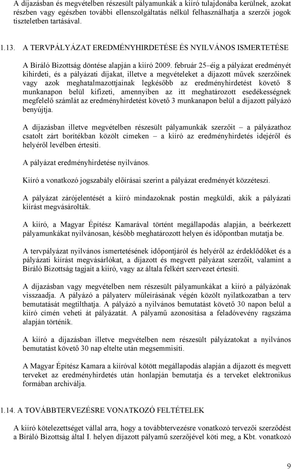 február 25 éig a pályázat eredményét kihirdeti, és a pályázati díjakat, illetve a megvételeket a díjazott művek szerzőinek vagy azok meghatalmazottjainak legkésőbb az eredményhirdetést követő 8