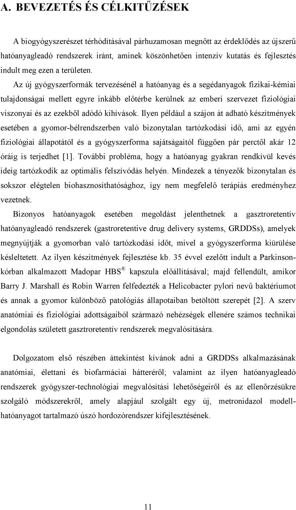 Az új gyógyszerformák tervezésénél a hatóanyag és a segédanyagok fizikai-kémiai tulajdonságai mellett egyre inkább elıtérbe kerülnek az emberi szervezet fiziológiai viszonyai és az ezekbıl adódó