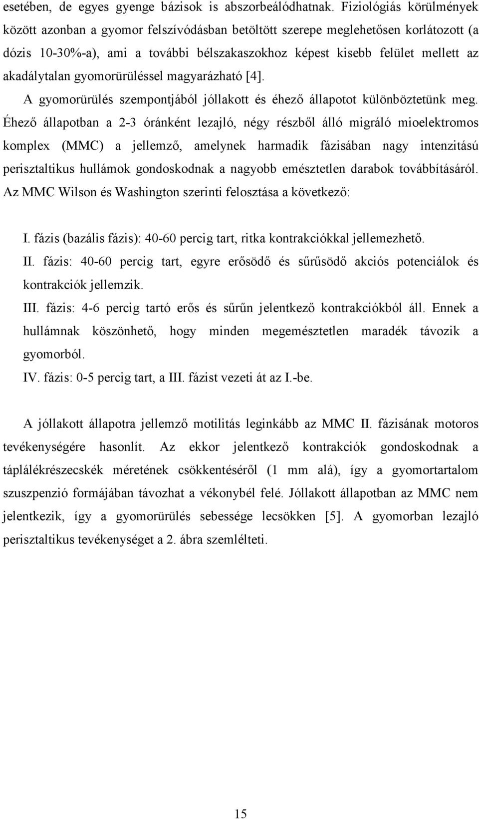 akadálytalan gyomorürüléssel magyarázható [4]. A gyomorürülés szempontjából jóllakott és éhezı állapotot különböztetünk meg.