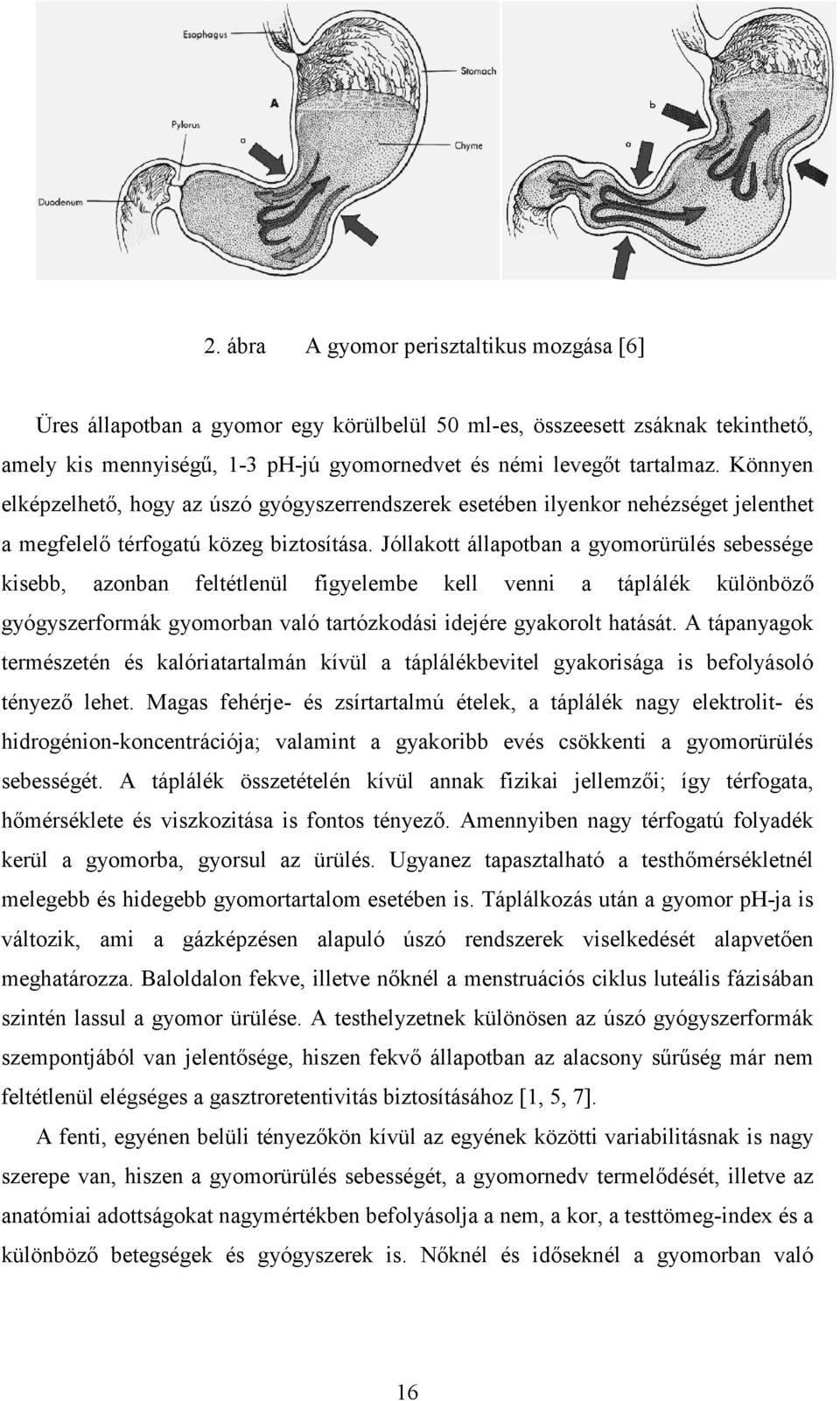 Jóllakott állapotban a gyomorürülés sebessége kisebb, azonban feltétlenül figyelembe kell venni a táplálék különbözı gyógyszerformák gyomorban való tartózkodási idejére gyakorolt hatását.