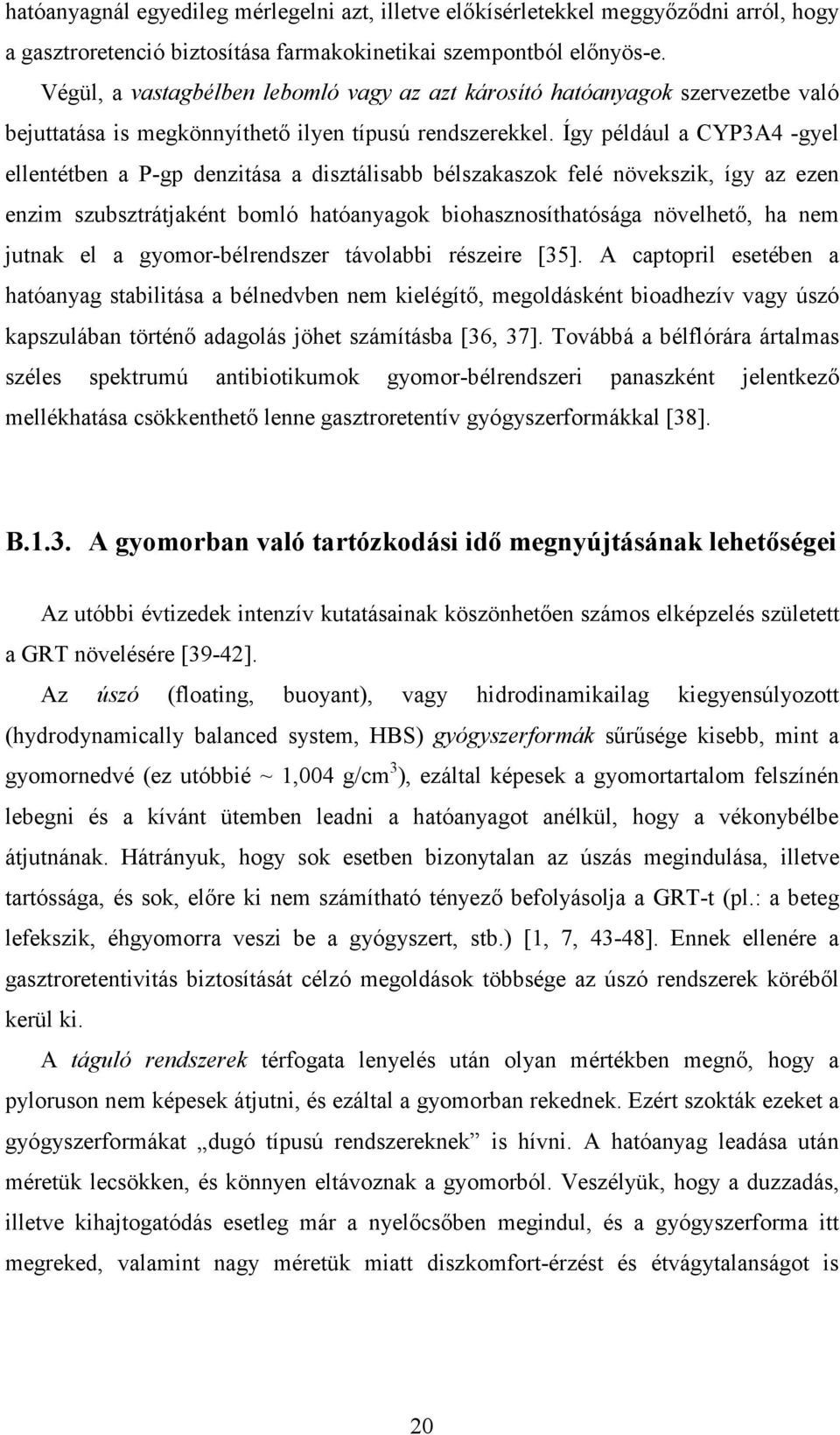 Így például a CYP3A4 -gyel ellentétben a P-gp denzitása a disztálisabb bélszakaszok felé növekszik, így az ezen enzim szubsztrátjaként bomló hatóanyagok biohasznosíthatósága növelhetı, ha nem jutnak