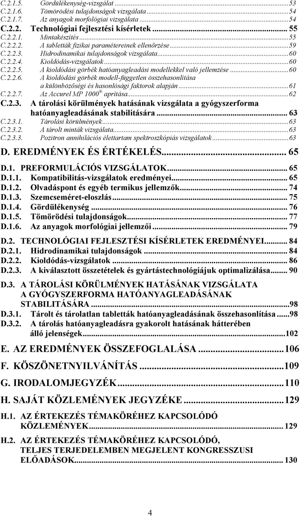 ..60 C.2.2.6. A kioldódási görbék modell-független összehasonlítása a különbözıségi és hasonlósági faktorok alapján...61 C.2.2.7. Az Accurel MP 1000 aprítása...62 C.2.3.