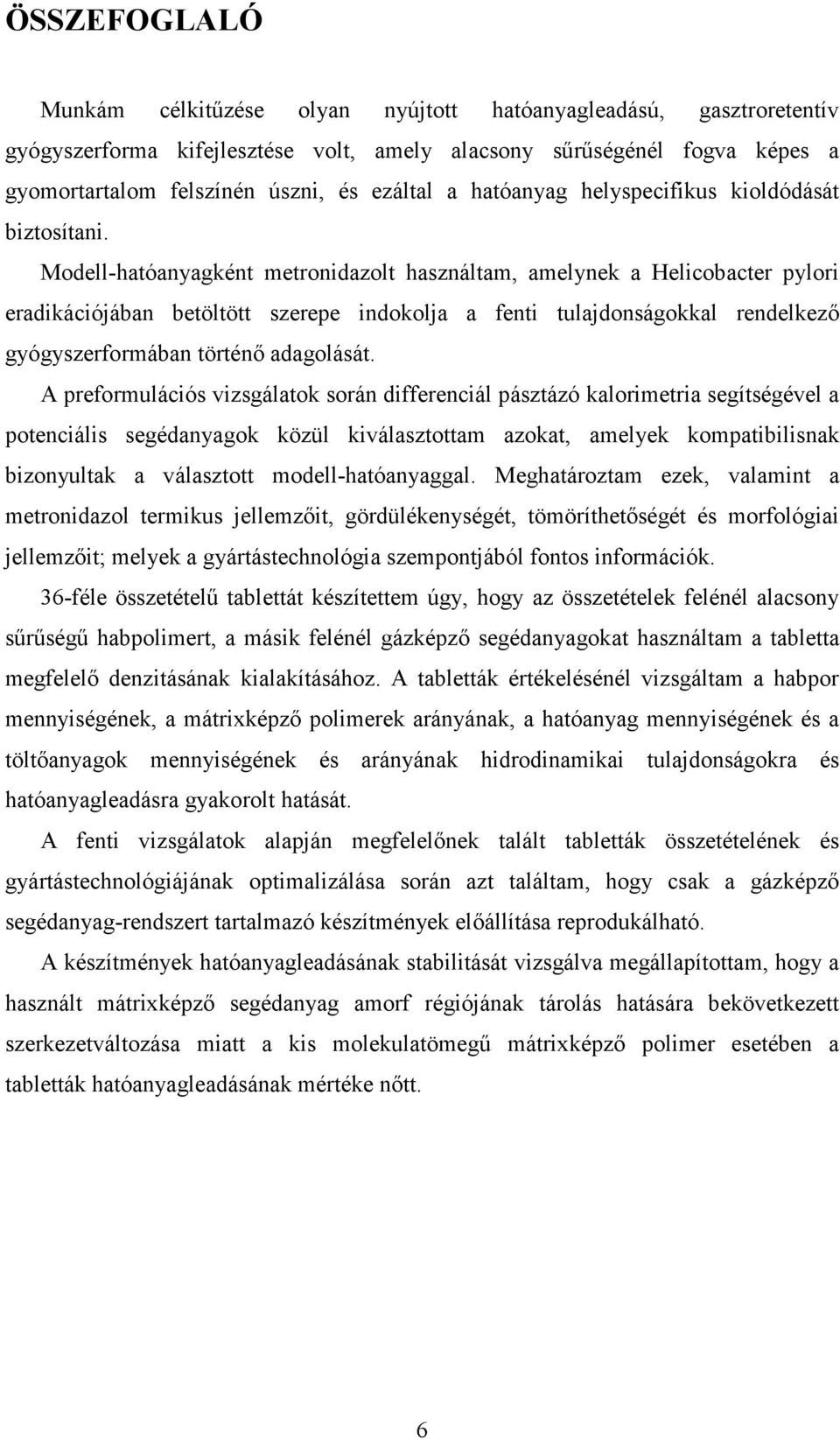 Modell-hatóanyagként metronidazolt használtam, amelynek a Helicobacter pylori eradikációjában betöltött szerepe indokolja a fenti tulajdonságokkal rendelkezı gyógyszerformában történı adagolását.