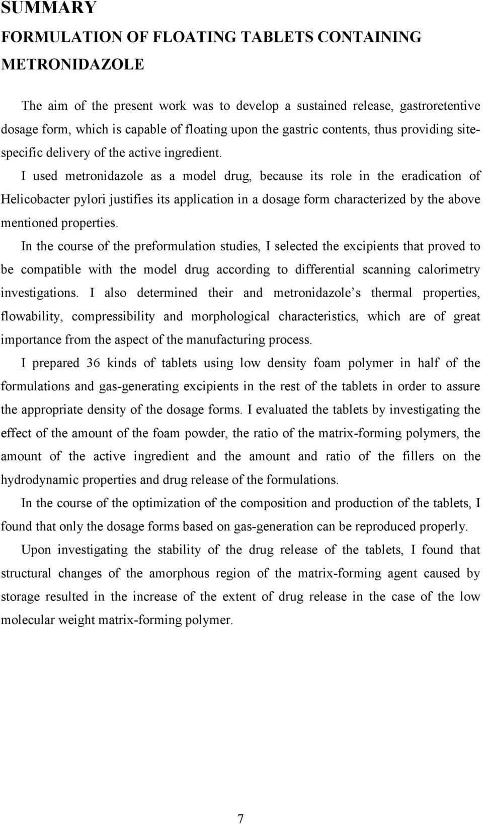 I used metronidazole as a model drug, because its role in the eradication of Helicobacter pylori justifies its application in a dosage form characterized by the above mentioned properties.