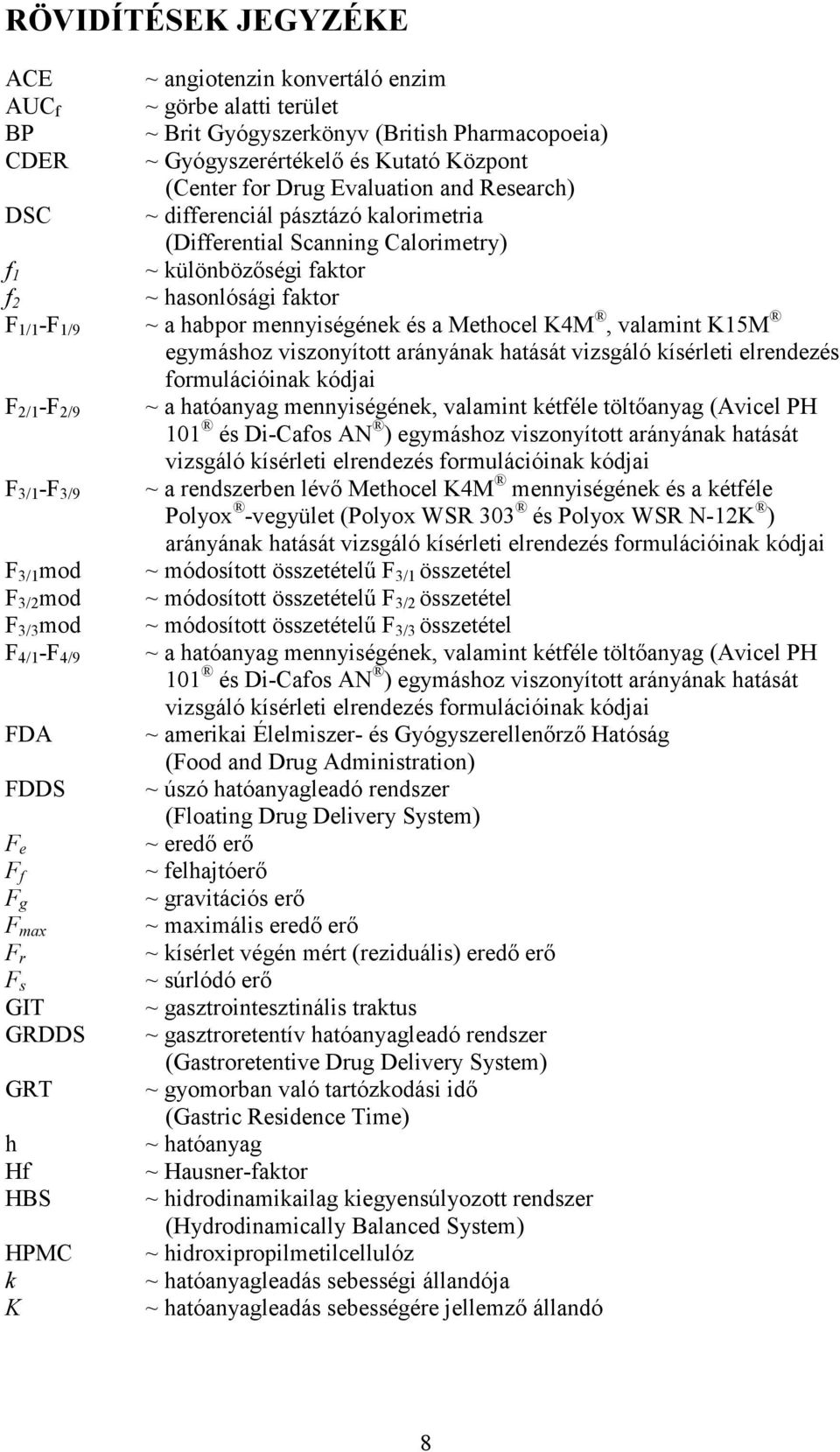Methocel K4M, valamint K15M egymáshoz viszonyított arányának hatását vizsgáló kísérleti elrendezés formulációinak kódjai F 2/1 -F 2/9 ~ a hatóanyag mennyiségének, valamint kétféle töltıanyag (Avicel