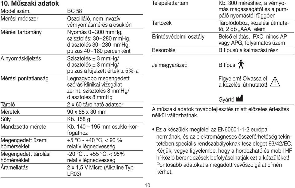 Szisztolés ± 3 mmhg/ diasztolés ± 3 mmhg/ pulzus a kijelzett érték ± 5%-a Mérési pontatlanság Legnagyobb megengedett szórás klinikai vizsgálat zerint: szisztolés 8 mmhg/ diasztolés 8 mmhg Tároló 2 x