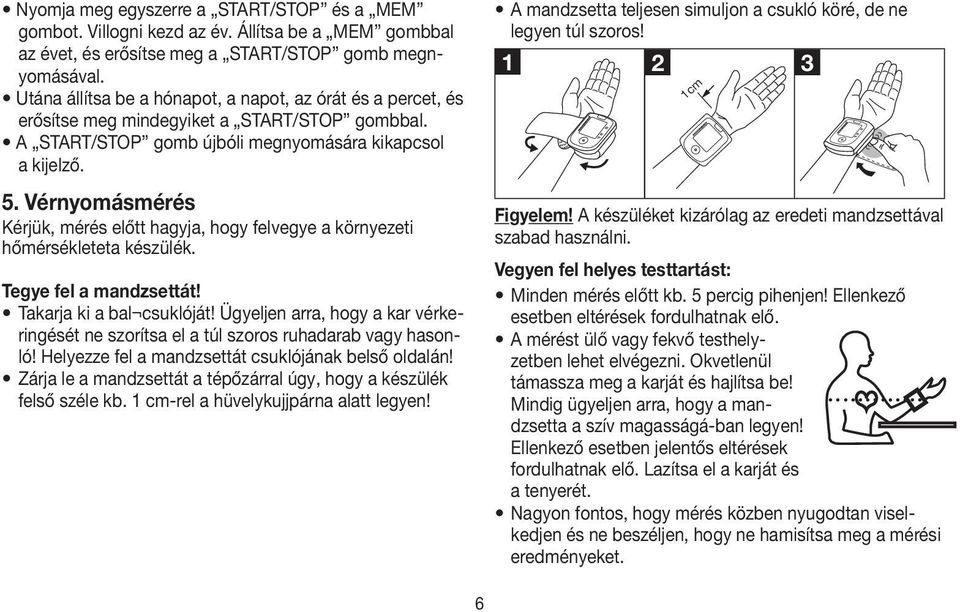 Vérnyomásmérés Kérjük, mérés előtt hagyja, hogy felvegye a környezeti hőmérsékleteta készülék. Tegye fel a mandzsettát! Takarja ki a bal csuklóját!