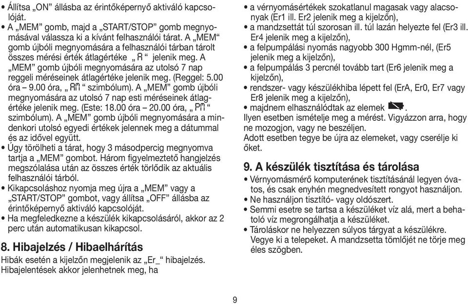 (Reggel: 5.00 óra 9.00 óra, szimbólum). A MEM gomb újbóli megnyomására az utolsó 7 nap esti méréseinek átlagértéke jelenik meg. (Este: 18.00 óra 20.00 óra, szimbólum). A MEM gomb újbóli megnyomására a mindenkori utolsó egyedi értékek jelennek meg a dátummal és az idővel együtt.