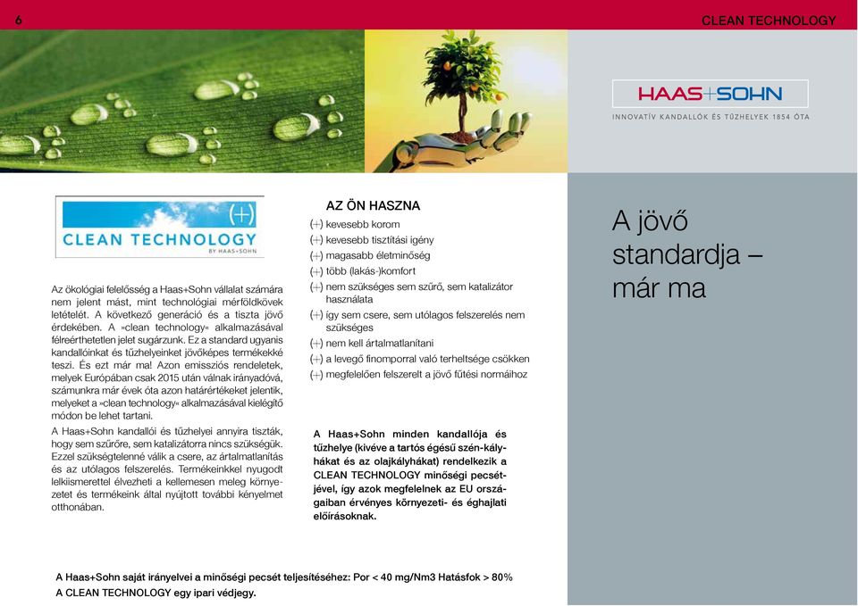 Azon emissziós rendeletek, melyek Európában csak 2015 után válnak irányadóvá, számunkra már évek óta azon határértékeket jelentik, melyeket a»clean technology«alkalmazásával kielégítő módon be lehet