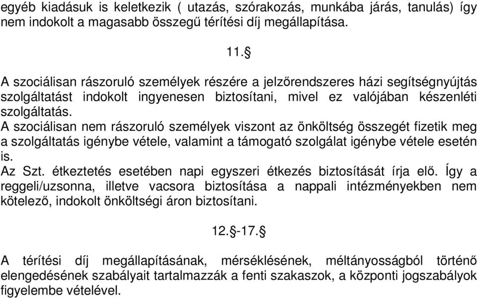 A szociálisan nem rászoruló személyek viszont az önköltség összegét fizetik meg a szolgáltatás igénybe vétele, valamint a támogató szolgálat igénybe vétele esetén is. Az Szt.