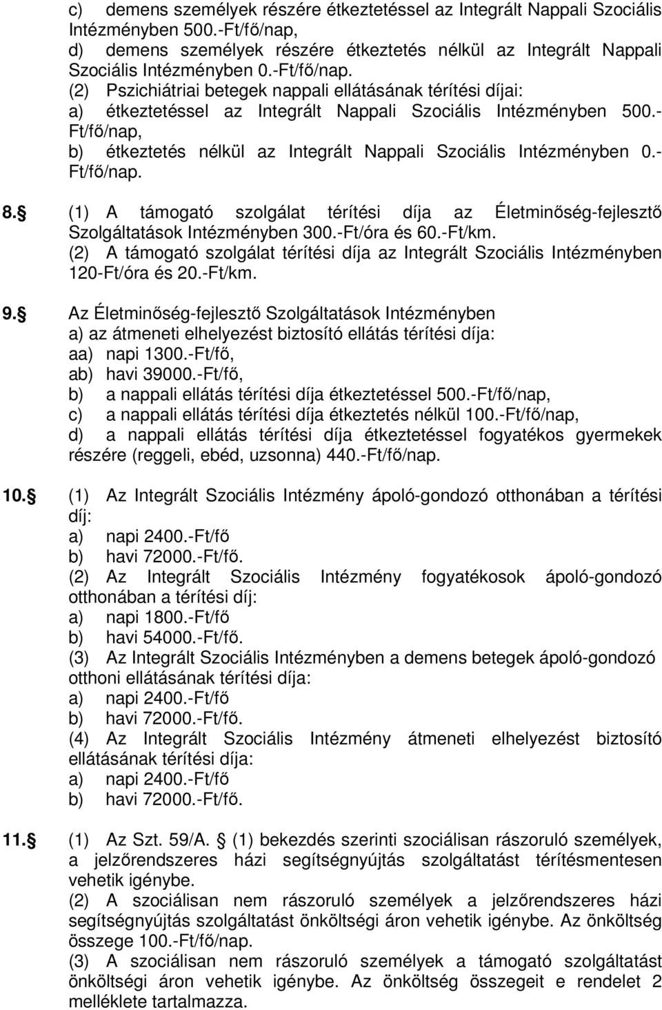 (2) A támogató szolgálat térítési díja az Integrált 120-Ft/óra és 20.-Ft/km. 9. Az Életminőség-fejlesztő Szolgáltatások a) az átmeneti elhelyezést biztosító ellátás térítési díja: aa) napi 1300.