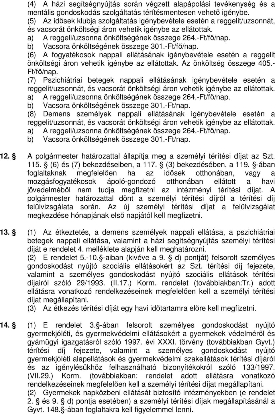 b) Vacsora önköltségének összege 301.-. (6) A fogyatékosok nappali ellátásának igénybevétele esetén a reggelit önköltségi áron vehetik igénybe az ellátottak. Az önköltség összege 405.-. (7) Pszichiátriai betegek nappali ellátásának igénybevétele esetén a reggelit/uzsonnát, és vacsorát önköltségi áron vehetik igénybe az ellátottak.