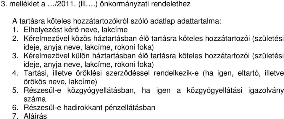 Kérelmezővel külön háztartásban élő tartásra köteles hozzátartozói (születési ideje, anyja neve, lakcíme, rokoni foka) 4.