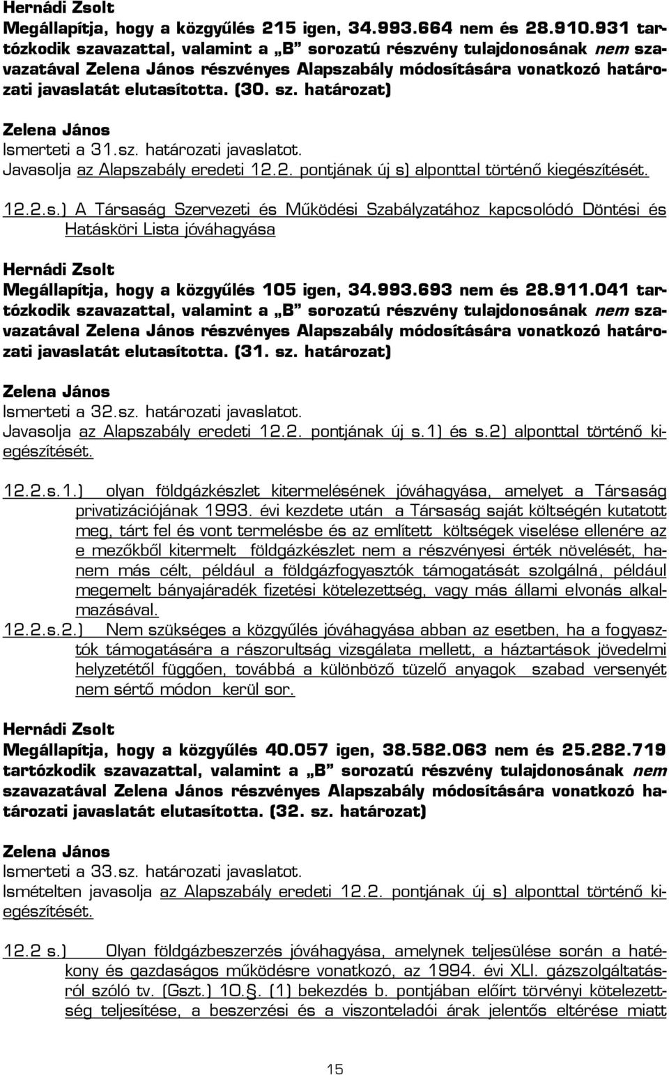 993.693 nem és 28.911.041 tartózkodik részvényes Alapszabály módosítására vonatkozó határozati javaslatát elutasította. (31. sz. határozat) Ismerteti a 32.sz. határozati javaslatot.