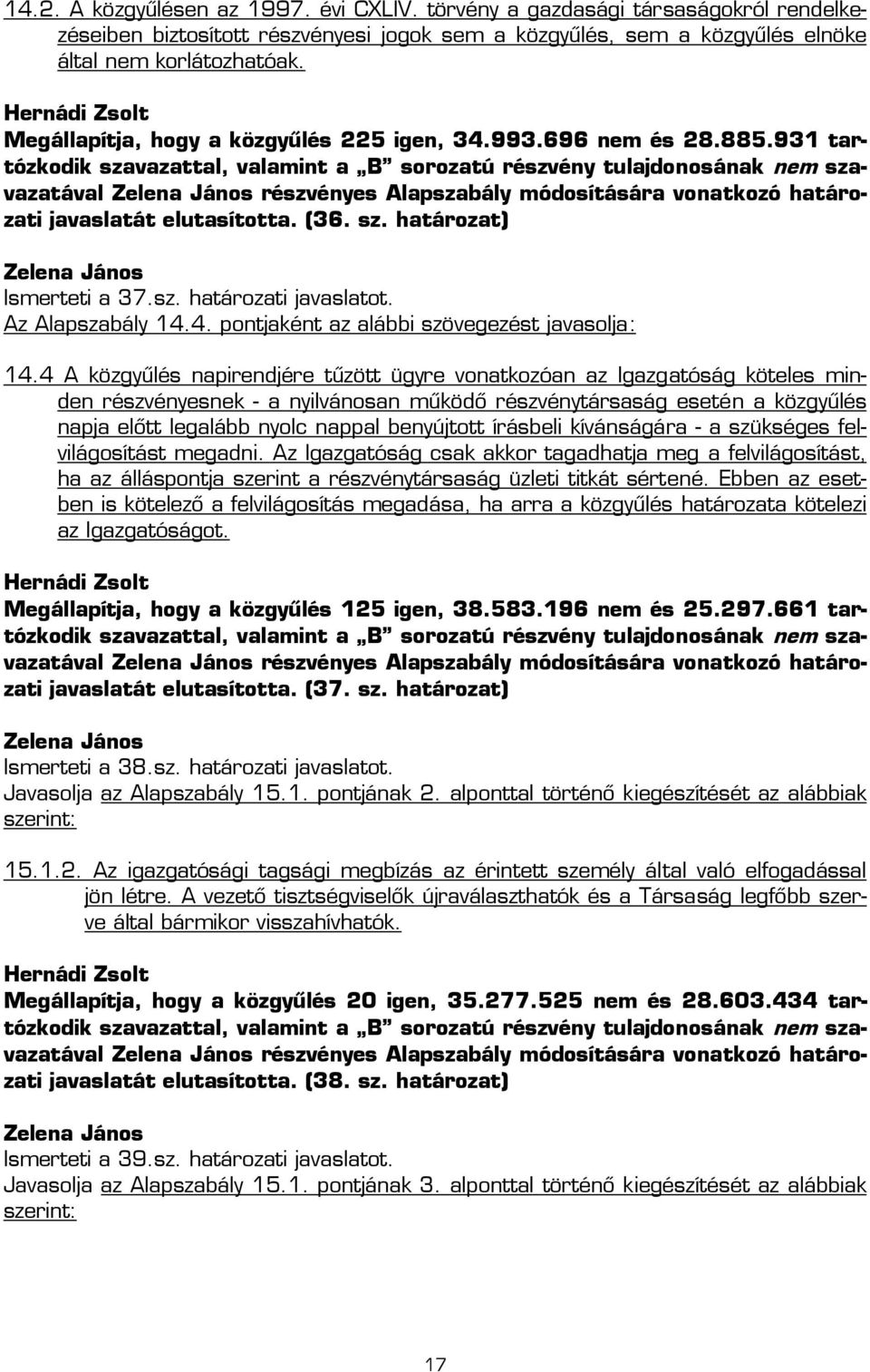 sz. határozati javaslatot. Az Alapszabály 14.4. pontjaként az alábbi szövegezést javasolja: 14.