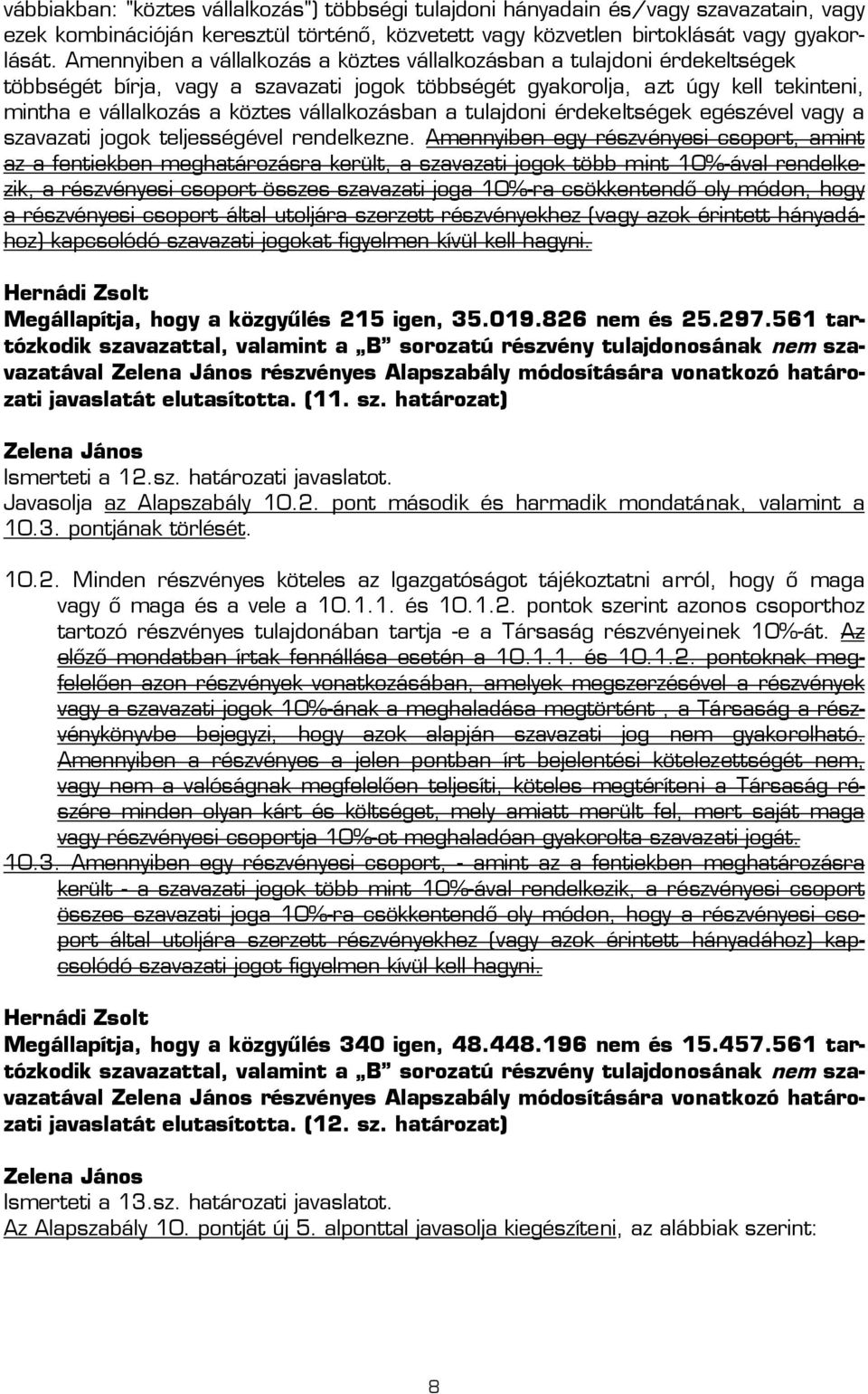 vállalkozásban a tulajdoni érdekeltségek egészével vagy a szavazati jogok teljességével rendelkezne.