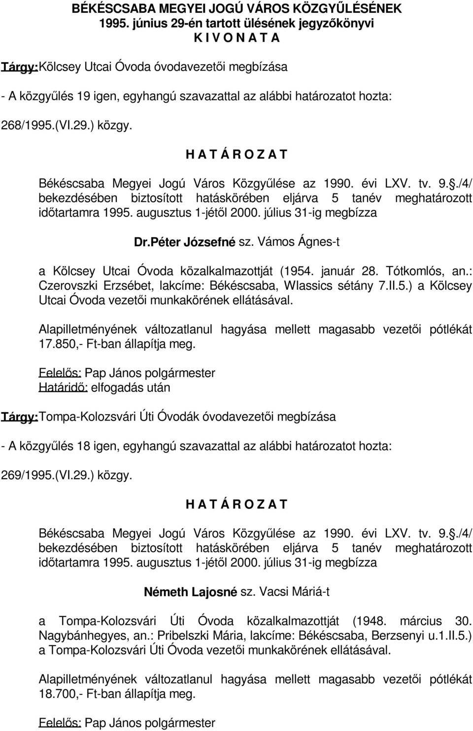 Békéscsaba Megyei Jogú Város Közgyűlése az 1990. évi LXV. tv. 9../4/ bekezdésében biztosított hatáskörében eljárva 5 tanév meghatározott időtartamra 1995. augusztus 1-jétől 2000.