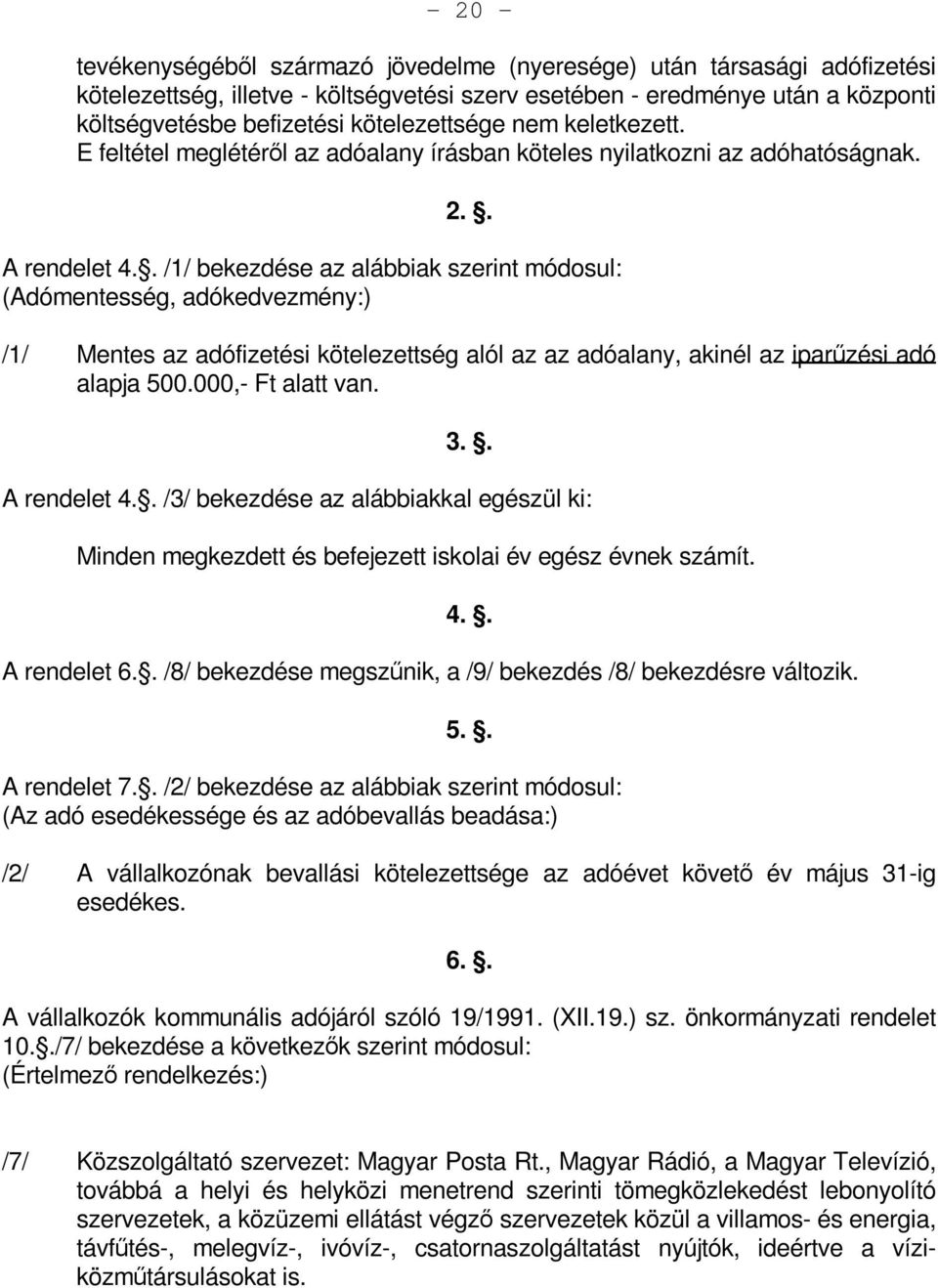 . /1/ bekezdése az alábbiak szerint módosul: (Adómentesség, adókedvezmény:) /1/ Mentes az adófizetési kötelezettség alól az az adóalany, akinél az iparűzési adó alapja 500.000,- Ft alatt van. 3.