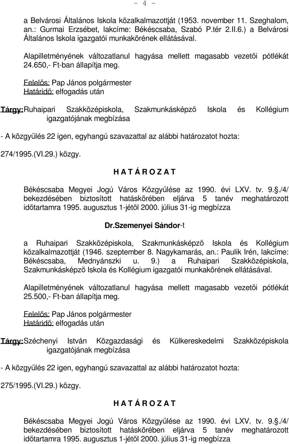 Felelős: Pap János polgármester Határidő: elfogadás után Tárgy: Ruhaipari Szakközépiskola, Szakmunkásképző Iskola és Kollégium igazgatójának megbízása - A közgyűlés 22 igen, egyhangú szavazattal az