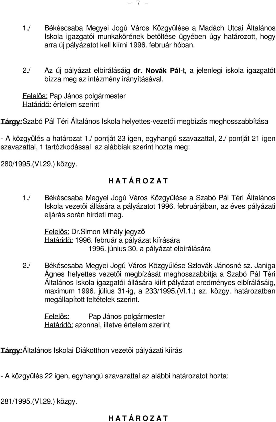 Felelős: Pap János polgármester Határidő: értelem szerint Tárgy: Szabó Pál Téri Általános Iskola helyettes-vezetői megbízás meghosszabbítása - A közgyűlés a határozat 1.