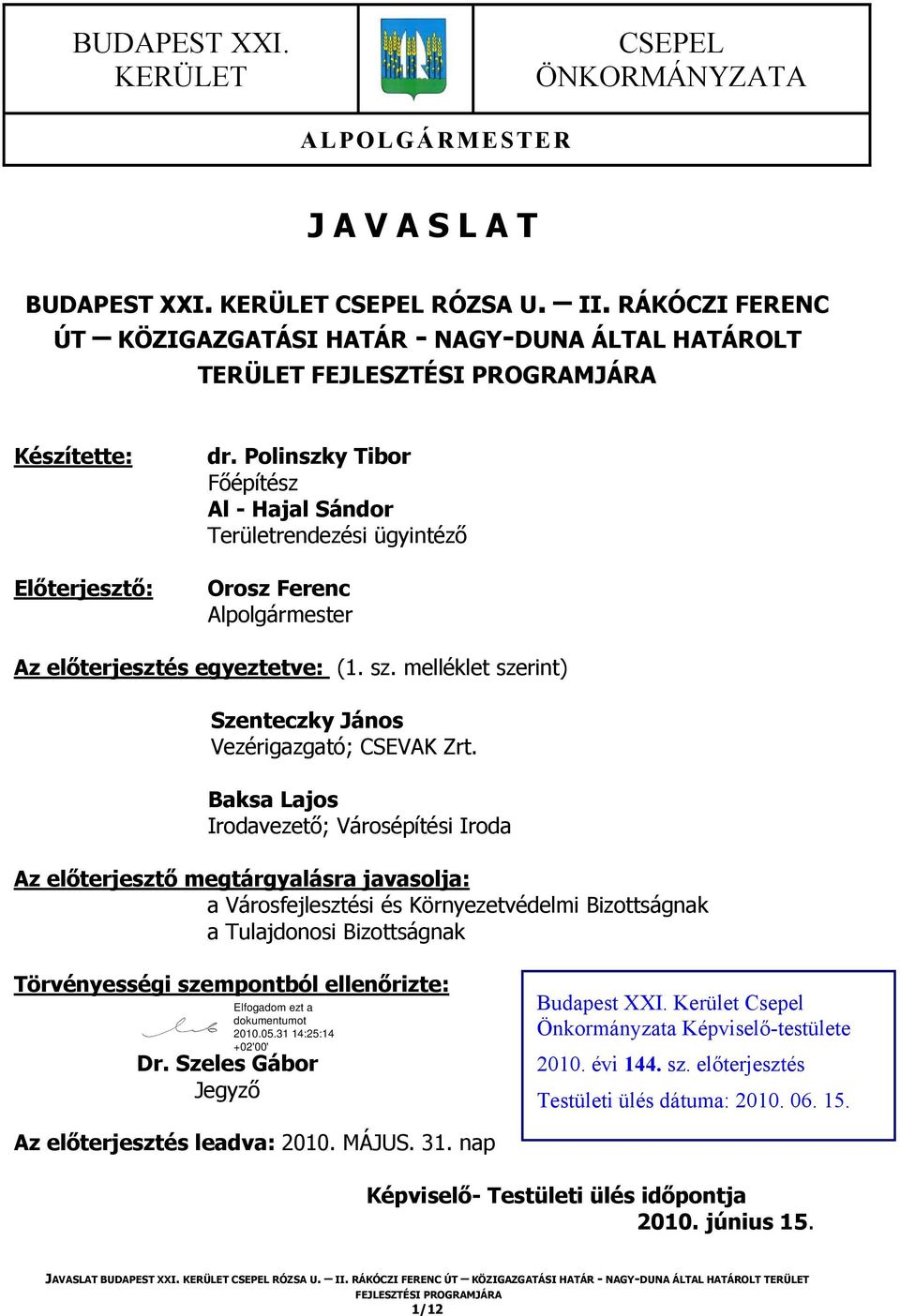 Polinszky Tibor Főépítész Al - Hajal Sándor Területrendezési ügyintéző Orosz Ferenc Alpolgármester Az előterjesztés egyeztetve: (1. sz. melléklet szerint) Szenteczky János Vezérigazgató; CSEVAK Zrt.