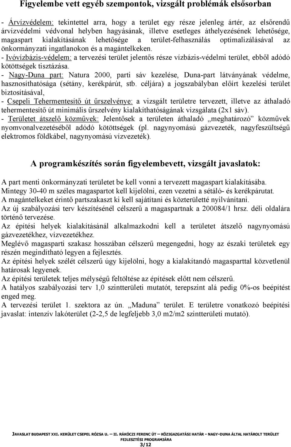 - Ivóvízbázis-védelem: a tervezési terület jelentős része vízbázis-védelmi terület, ebből adódó kötöttségek tisztázása.