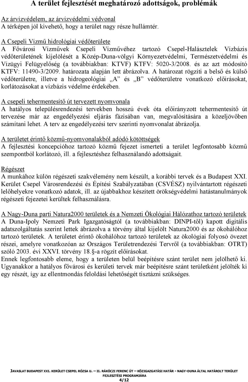 és Vízügyi Felügyelőség (a továbbiakban: KTVF) KTFV: 5020-3/2008. és az azt módosító KTFV: 11490-3/2009. határozata alapján lett ábrázolva.