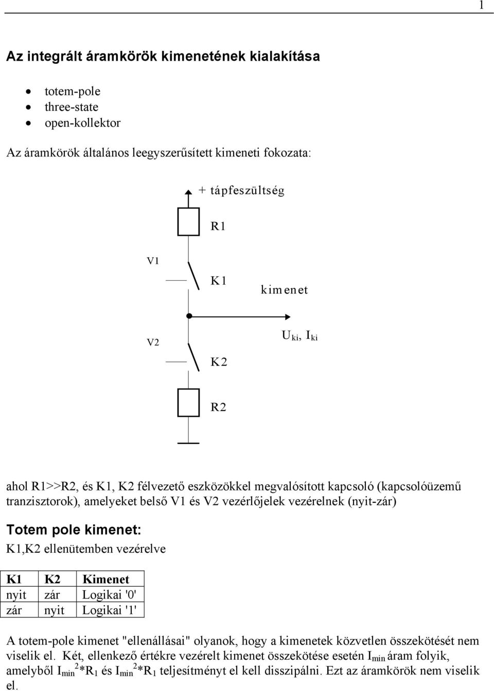 imenet: K1,K2 ellenütemben vezérelve K1 K2 Kimenet nyit zár Logiai '0' zár nyit Logiai '1' A totem-pole imenet "ellenállásai" olyano, hogy a imenete özvetlen összeötését nem