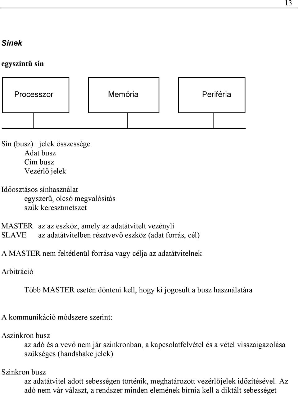 MASTER esetén dönteni ell, hogy i jogosult a busz használatára A ommuniáció módszere szerint: Aszinron busz az adó és a vevő nem jár szinronban, a apcsolatfelvétel és a vétel