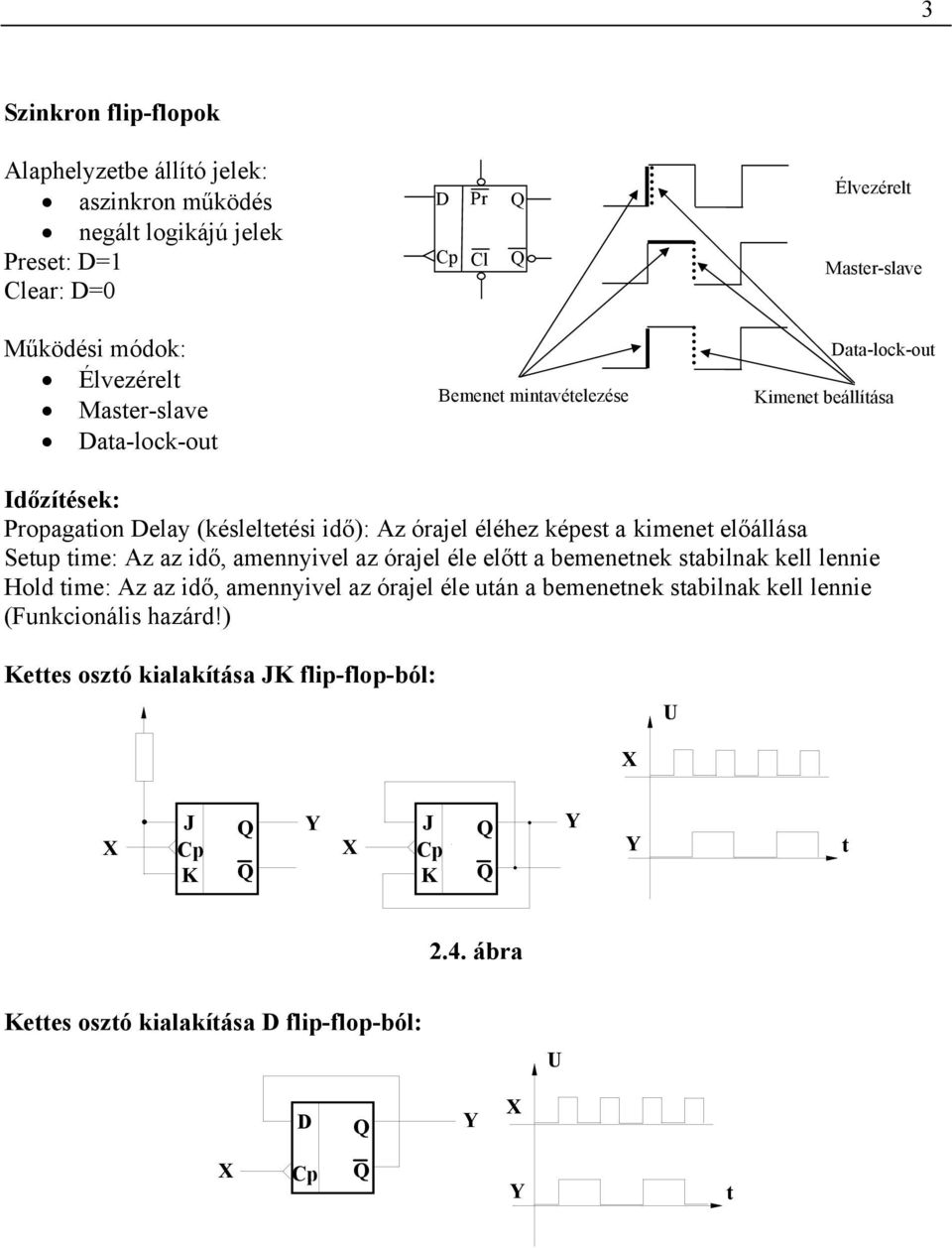 előállása Setup time: Az az idő, amennyivel az órajel éle előtt a bemenetne stabilna ell lennie Hold time: Az az idő, amennyivel az órajel éle után a bemenetne