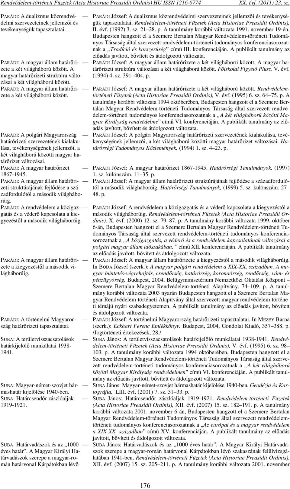 PARÁDI: A polgári Magyarország határőrizeti szervezetének kialakulása, tevékenységének jellemzői, a két világháború közötti magyar határőrizet változásai. PARÁDI: A magyar határőrizet 1867-1945.