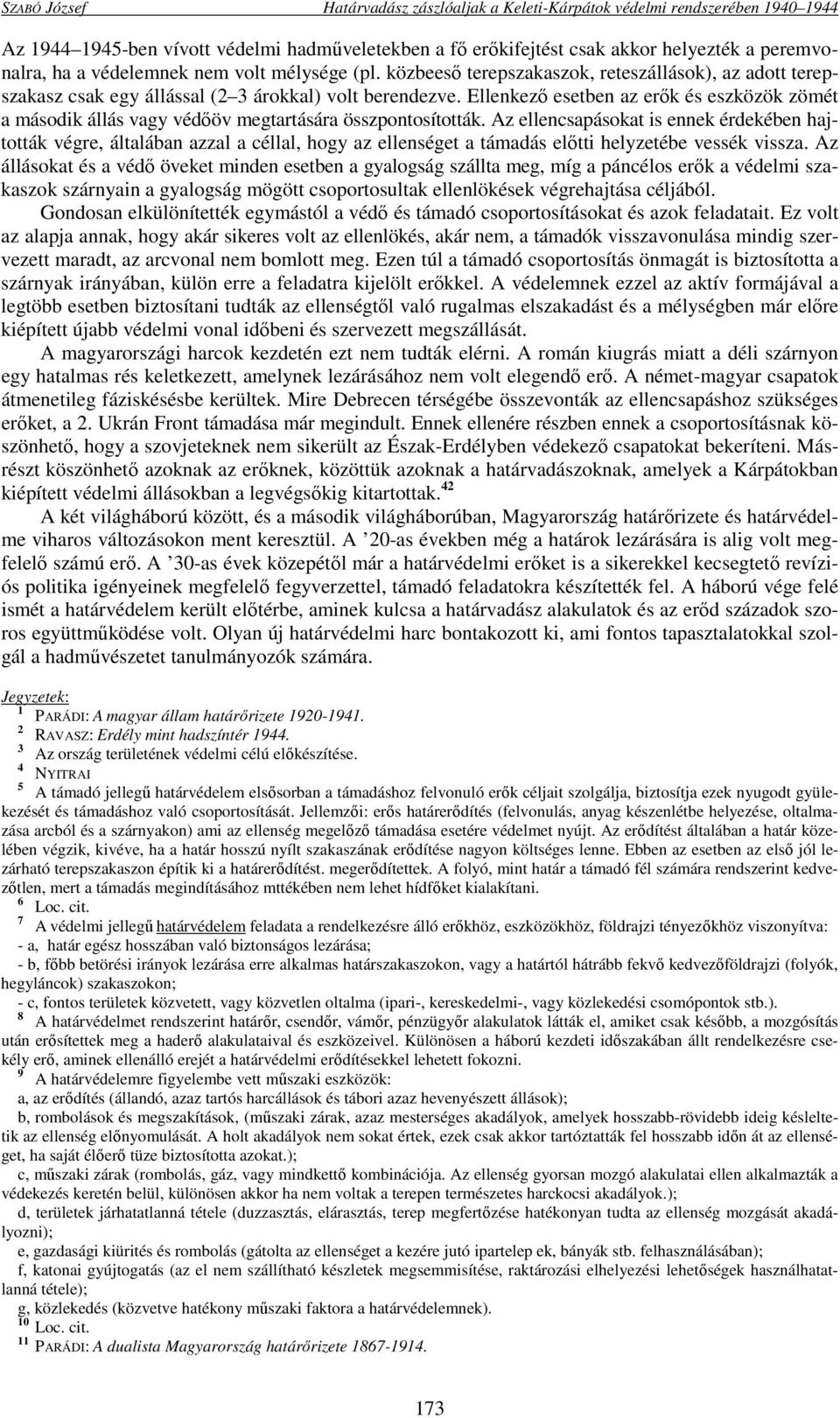 Ellenkező esetben az erők és eszközök zömét a második állás vagy védőöv megtartására összpontosították.