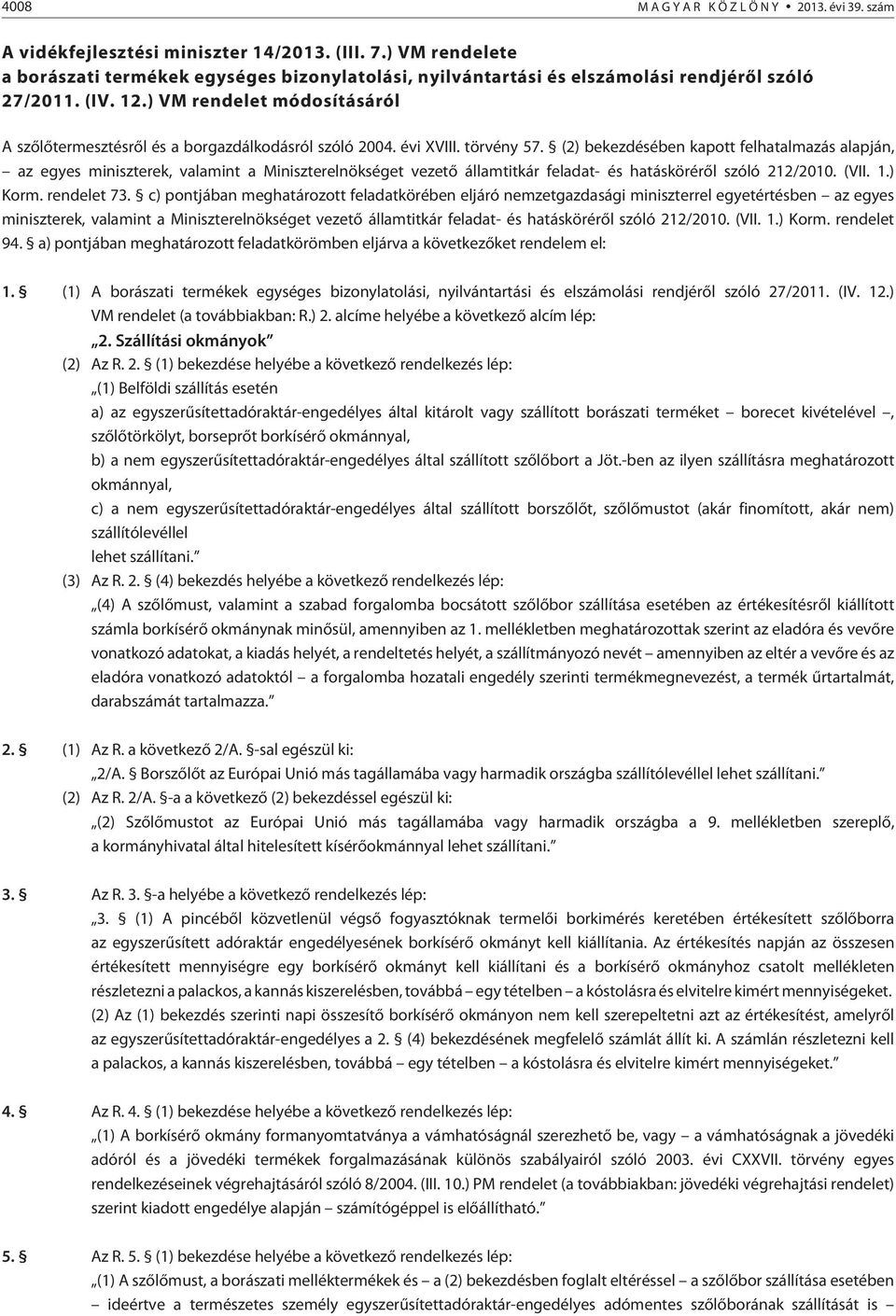 (2) bekezdésében kapott felhatalmazás alapján, az egyes miniszterek, valamint a Miniszterelnökséget vezetõ államtitkár feladat- és hatáskörérõl szóló 212/2010. (VII. 1.) Korm. rendelet 73.