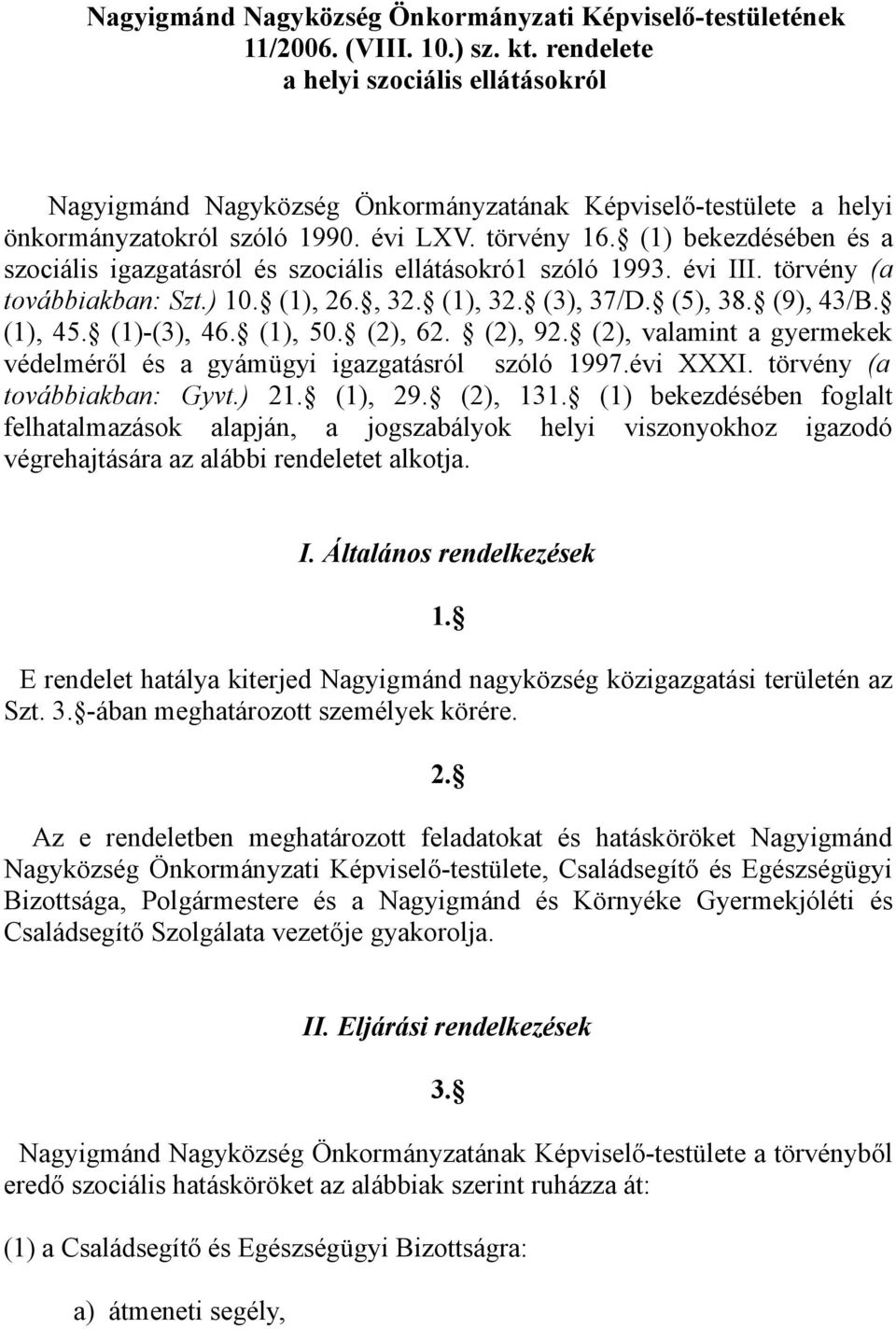 (1) bekezdésében és a szociális igazgatásról és szociális ellátásokró1 szóló 1993. évi III. törvény (a továbbiakban: Szt.) 10. (1), 26., 32. (1), 32. (3), 37/D. (5), 38. (9), 43/B. (1), 45.