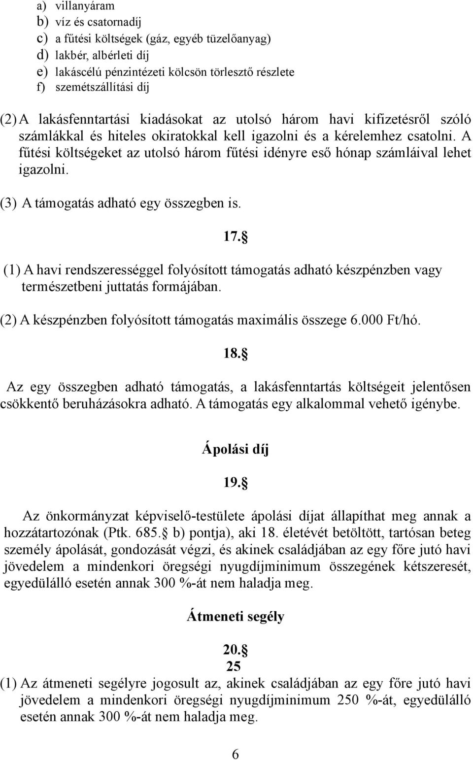 A fűtési költségeket az utolsó három fűtési idényre eső hónap számláival lehet igazolni. (3) A támogatás adható egy összegben is. 17.