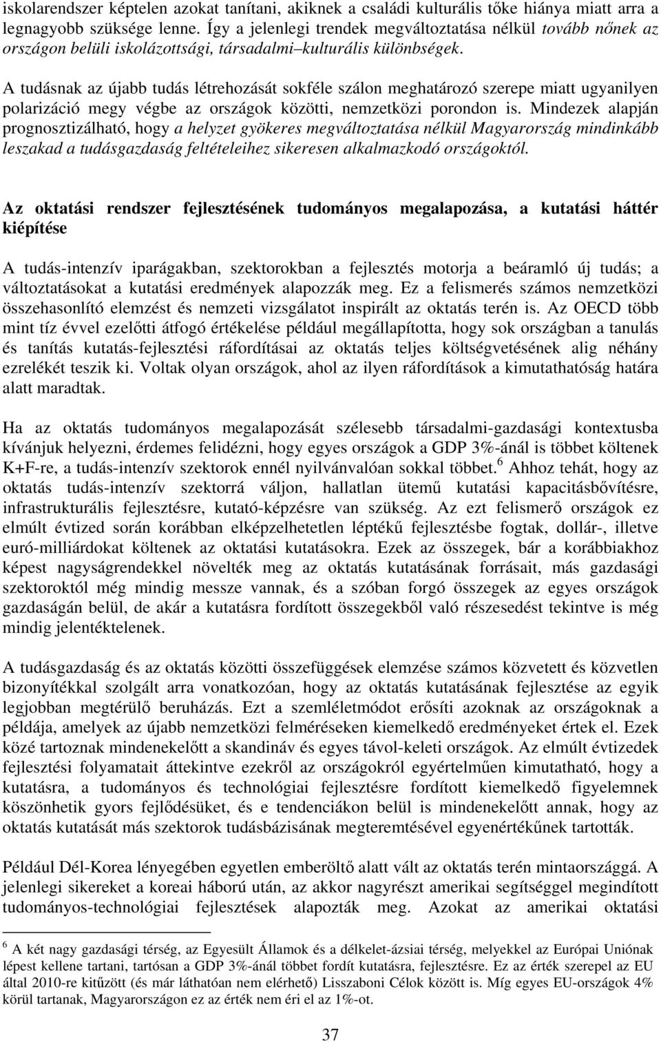 A tudásnak az újabb tudás létrehozását sokféle szálon meghatározó szerepe miatt ugyanilyen polarizáció megy végbe az országok közötti, nemzetközi porondon is.