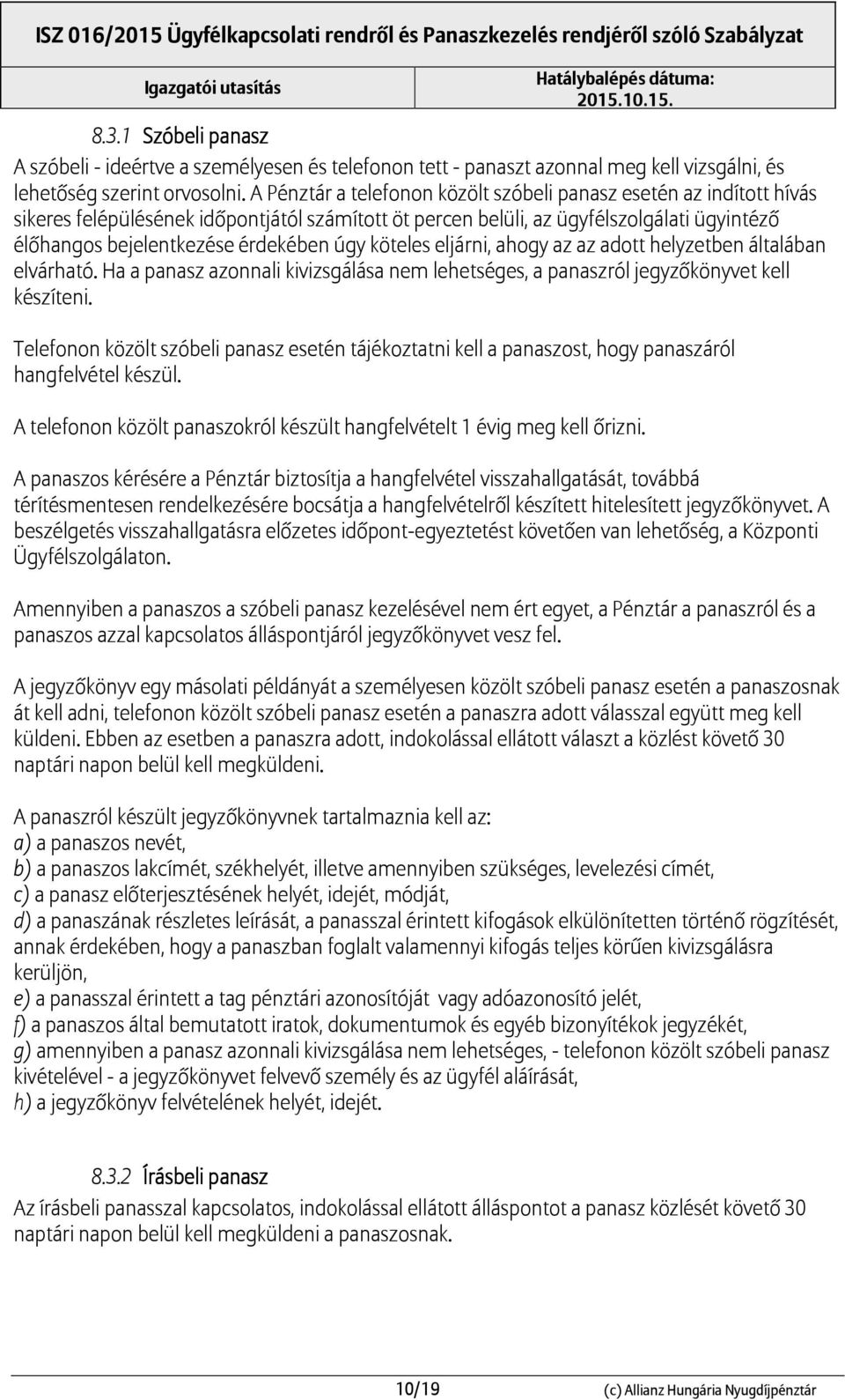 úgy köteles eljárni, ahogy az az adott helyzetben általában elvárható. Ha a panasz azonnali kivizsgálása nem lehetséges, a panaszról jegyzőkönyvet kell készíteni.