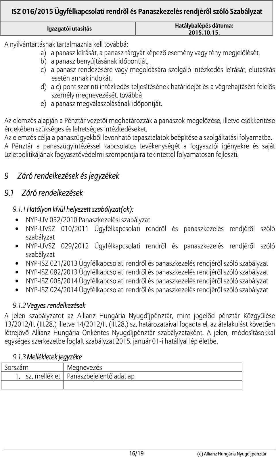 panasz megválaszolásának időpontját. Az elemzés alapján a Pénztár vezetői meghatározzák a panaszok megelőzése, illetve csökkentése érdekében szükséges és lehetséges intézkedéseket.