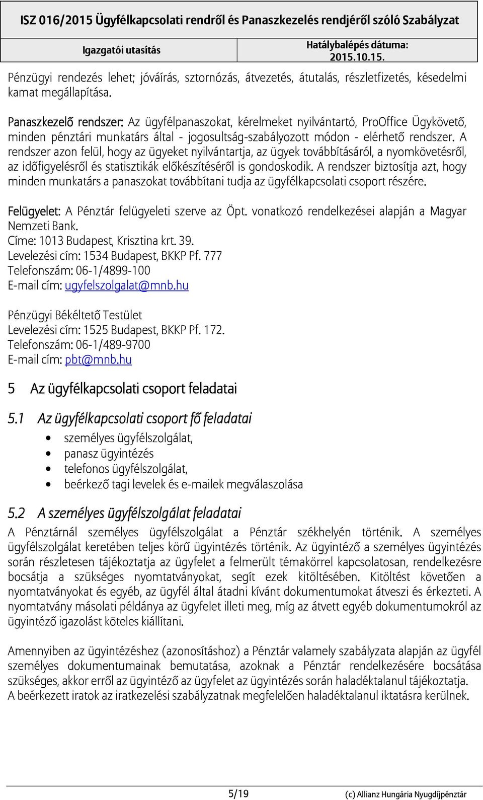 A rendszer azon felül, hogy az ügyeket nyilvántartja, az ügyek továbbításáról, a nyomkövetésről, az időfigyelésről és statisztikák előkészítéséről is gondoskodik.