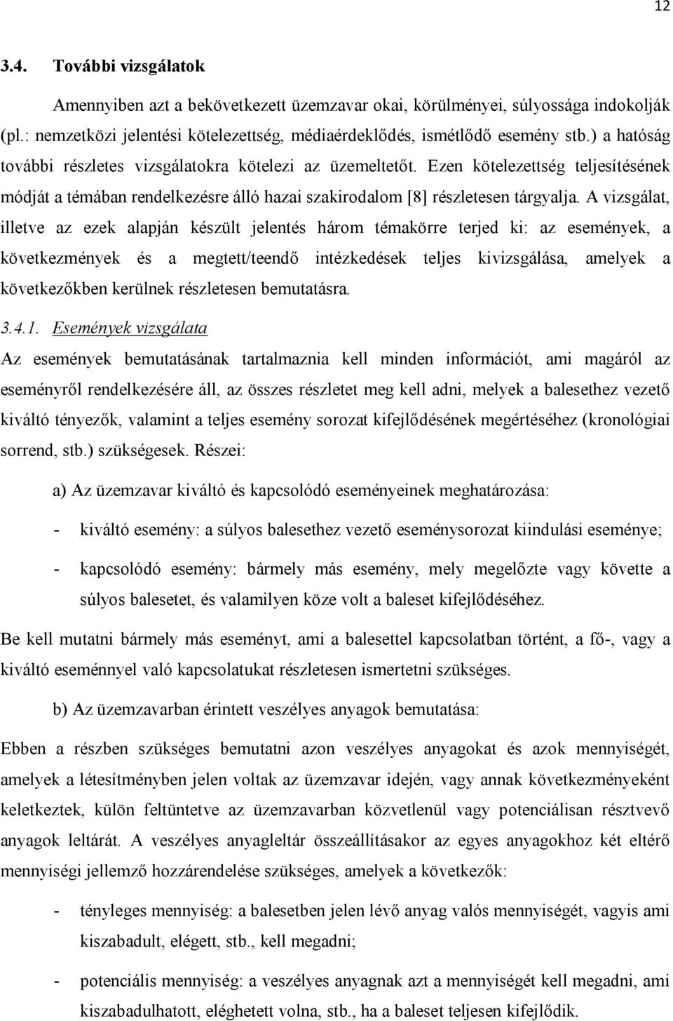 A vizsgálat, illetve az ezek alapján készült jelentés három témakörre terjed ki: az események, a következmények és a megtett/teendő intézkedések teljes kivizsgálása, amelyek a következőkben kerülnek